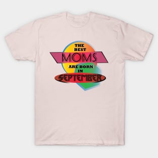 Best Moms are born in September T-Shirt Gift Idea T-Shirt